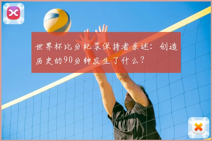 世界杯比分纪录保持者亲述：创造历史的90分钟发生了什么？