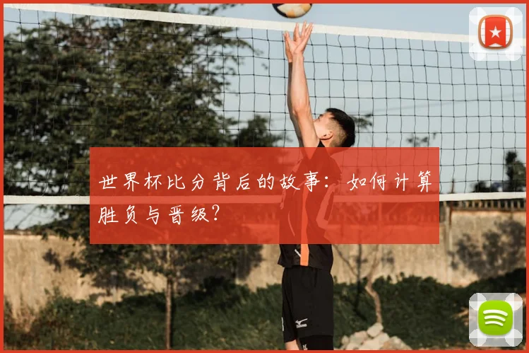 世界杯比分背后的故事：如何计算胜负与晋级？